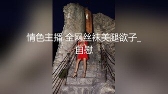 情色主播 全网丝袜美腿欲子_自慰