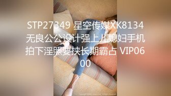 STP27349 星空传媒XK8134无良公公设计强上儿媳妇手机拍下淫照要挟长期霸占 VIP0600