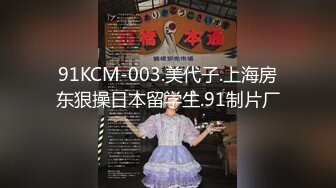 91KCM-003.美代子.上海房东狠操日本留学生.91制片厂