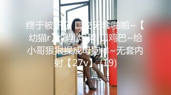 终于被干了 口交无套啪啪~【幼猫r】爆乳炮架!口鸡巴~给小哥狠狠操成母狗样~无套内射【27v】 (19)