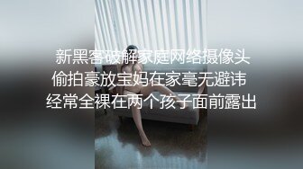 《黑客入侵?真实泄密》农村家庭摄像头破解长时间偸拍身材不错的少妇日常换衣服?肤白阴毛不多奶子还可以喜欢穿骚内内