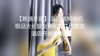 【新速片遞】 监控破解偷拍极品大长腿女神和富二代男友酒店开房啪啪啪