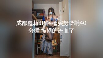 成都蘿莉3P 各種姿勢蹂躏40分鍾 被操的流血了