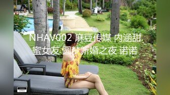 NHAV002 麻豆传媒 内涵甜蜜女友 圆梦新婚之夜 诺诺