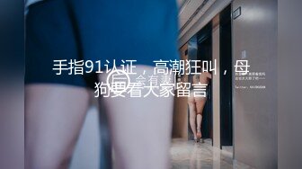 手指91认证，高潮狂叫，母狗要看大家留言