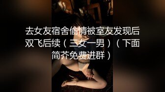 去女友宿舍偷情被室友发现后双飞后续（三女一男）（下面简芥免费进群）