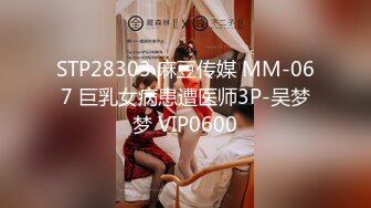 STP28303 麻豆传媒 MM-067 巨乳女病患遭医师3P-吴梦梦 VIP0600