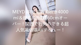 MEYD-888 限界潮吹き4000ml＆最長飛距離160cmオーバー！関西で行列のできる超人気風俗嬢AVデビュー！