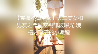 【雲盤不慎泄密】大二美女和男友之間私密視訊被曝光 哦槽好漂亮的小嫩鮑