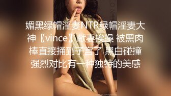 媚黑绿帽淫妻NTR绿帽淫妻大神〖vince〗献妻挨操 被黑肉棒直接捅到子宫了 黑白碰撞强烈对比有一种独特的美感