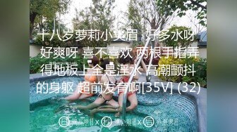 十八岁萝莉小美眉  好多水呀  好爽呀 喜不喜欢 两根手指弄得地板上全是淫水 高潮颤抖的身躯 超前发育啊[35V] (32)