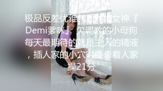 极品反差优雅气质尤物女神『Demi爹咪』 欠调教的小母狗每天最期待的就是主人的精液，插人家的小穴时要牵着人家操21分