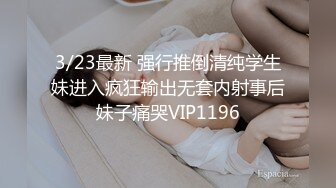 3/23最新 强行推倒清纯学生妹进入疯狂输出无套内射事后妹子痛哭VIP1196