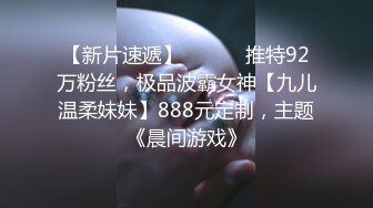 【新片速遞】 ⚫️⚫️推特92万粉丝，极品波霸女神【九儿温柔妹妹】888元定制，主题《晨间游戏》