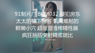 91制片厂 BCM032 侵犯房东太太的楼下房客 饥渴难耐的鲜嫩小穴 超级湿滑榨精性器 疯狂抽插突射精浆斑比