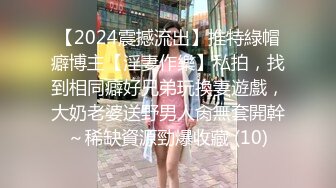 【2024震撼流出】推特綠帽癖博主【淫妻作樂】私拍，找到相同癖好兄弟玩換妻遊戲，大奶老婆送野男人肏無套開幹～稀缺資源勁爆收藏 (10)