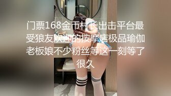 门票168金币村长出击平台最受狼友欢迎的按摩店极品瑜伽老板娘不少粉丝等这一刻等了很久