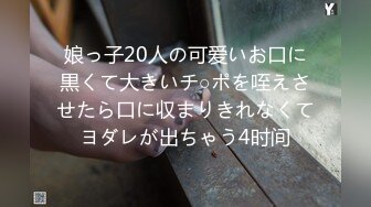 娘っ子20人の可爱いお口に黒くて大きいチ○ポを咥えさせたら口に収まりきれなくてヨダレが出ちゃう4时间