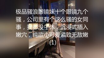 极品骚浪眼镜妹十个眼镜九个骚，公司里有个这么骚的女同事，我都没午休，沉浸式插入嫩穴，纯欲小可爱紧致无敌嫩 (1)