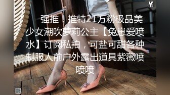 【新片速遞】  ⚫️⚫️【真实露脸性爱自拍】浓密阴毛小姐姐出租房与男友无套啪啪，粘满淫液的肉棒让她舔一舔，被说流氓