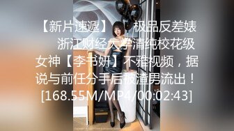 【新片速遞】 ❤️极品反差婊❤️浙江财经大学清纯校花级女神【李书妍】不雅视频，据说与前任分手后被渣男流出！[168.55M/MP4/00:02:43]