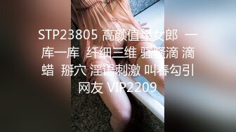 STP23805 高颜值星女郎  一库一库  纤细三维 骚骚滴 滴蜡  掰穴 淫语刺激 叫春勾引网友 VIP2209