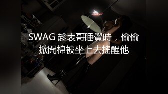 SWAG 趁表哥睡覺時，偷偷掀開棉被坐上去搖醒他