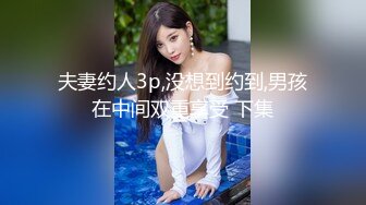 夫妻约人3p,没想到约到,男孩在中间双重享受 下集