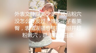 尤物女儿对着继父发骚自慰，这狐媚气质丰满嫩肉极品啊