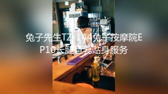 兔子先生TZ-144兔子按摩院EP10长腿巨乳贴身服务