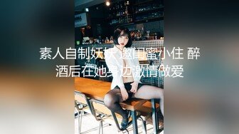 素人自制妖妖 邀闺蜜小住 醉酒后在她身边激情做爱