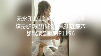 无水印1/12 疯狂大美妞性感纹身驴鸡巴长的道具插进骚穴都能顶到胸VIP1196