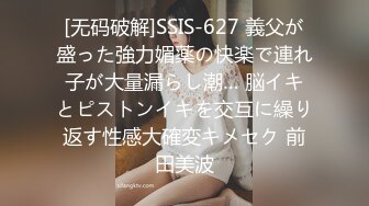 [无码破解]SSIS-627 義父が盛った強力媚薬の快楽で連れ子が大量漏らし潮… 脳イキとピストンイキを交互に繰り返す性感大確変キメセク 前田美波