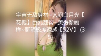 宇宙无敌身材~人间白月光【花栀】巨乳翘臀~美得像画一样~聊骚极度诱惑【52V】 (35)