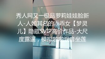 秀人网又一极品萝莉娃娃脸新人-人如其名的乖乖女【梦灵儿】隐藏SVIP高价作品-大尺度露逼，模拟啪啪观音坐莲