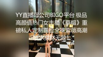 YY直播母公司BIGO平台 极品高颜值热门女主播《草帽》重磅私人定制露脸全裸紫薇高潮喷水身材无敌1