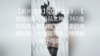 【新片速遞】2022.1.13，【泡泡咕】，极品女神，360度无死角，肤白貌美，土豪的专属玩物，今夜双马尾，特写鲍鱼小洞洞