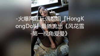 -火爆网红玩偶姐姐『HongKongDoll』最新流出《风花雪-第一视角爱爱》