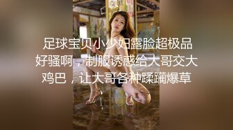  足球宝贝小少妇露脸超极品好骚啊，制服诱惑给大哥交大鸡巴，让大哥各种蹂躏爆草