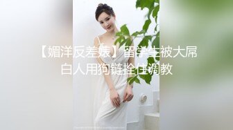 【媚洋反差婊】留学生被大屌白人用狗链拴住调教