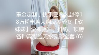 重金定制，快手已永久封停18万粉丰腴大胸反差骚女【欣妹妹】全裸骚舞、抖奶、顶胯各种高潮脸无水完整全套 (6)