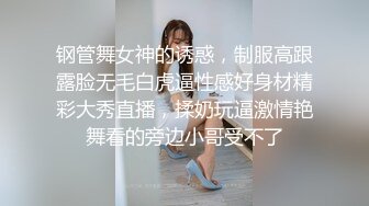 钢管舞女神的诱惑，制服高跟露脸无毛白虎逼性感好身材精彩大秀直播，揉奶玩逼激情艳舞看的旁边小哥受不了