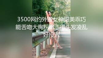 3500网约外围女神甜美乖巧能舌吻大胸粉嫩干得头发凌乱好投入