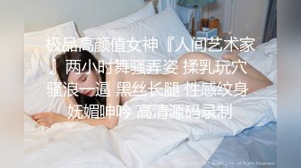 极品高颜值女神『人间艺术家』两小时舞骚弄姿 揉乳玩穴 骚浪一逼 黑丝长腿 性感纹身 妩媚呻吟 高清源码录制