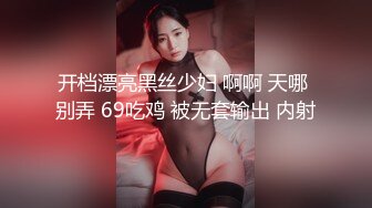 妹子骑乘为男友服务-瑜伽-清纯-3p-操喷-少妇-后入