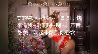 美的纯净~御姐~：哥哥，快来肏我~啊啊嗯~嗯~。声音甜美、叫起来酥到你心坎！