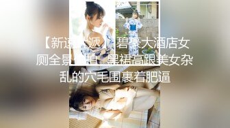 【新速片遞】 碧豪大酒店女厕全景偷拍⭐黑裙高跟美女杂乱的穴毛围裹着肥逼