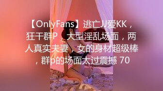 【OnlyFans】逃亡JJ爱KK，狂干群P，大型淫乱场面，两人真实夫妻，女的身材超级棒，群p的场面太过震撼 70