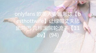 onlyfans 欧美人妻媚黑婊【besthottwife】让绿帽丈夫舔黑鸡巴 几根黑屌轮流干【118v】 (94)