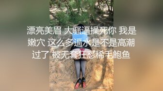 漂亮美眉 大骚逼操死你 我是嫩穴 这么多逼水是不是高潮过了 被无套狂怼稀毛鲍鱼